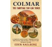 Colmar: The Fairytale You Can Touch: A Complete Guide to Half-Timbered Houses, Wine Routes, and the Real-Life Beauty and the Beast Village