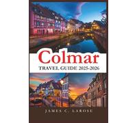 Colmar Travel Guide 2025-2026: Explore the Heart of Alsace's Fairytale Town with Detailed Itineraries, Hidden Treasures, and Unforgettable Local Experiences