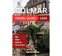 Colmar Travel Guide 2025: Discover the Fairy-Tale Charm of Alsace: Top Attractions, Wine Routes, Hidden Gems, and Travel Tips (Kenneth Adventure Series)