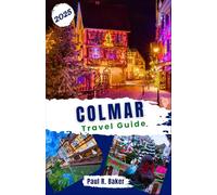 Colmar Travel Guide 2025: Explore Colmar: Enchanting Christmas Markets & Comprehensive Seasonal Guides for All Travelers (MUST-VISIT PLACES IN 2025)