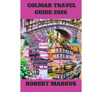 Colmar Travel Guide 2026: A Local-Inspired Journey Through Alsace’s Fairytale Villages, Scenic Wine Routes, Christmas Markets, Hidden Gems, Food Experiences & Smart Itineraries for First-Time Visitor