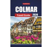 Colmar Travel Guide 2026: Explore Alsace with Itineraries, Top Attractions, Local Food, Wine Routes, and Top Things to Do in France