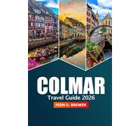 Colmar Travel Guide 2026: Exploring Alsace’s Attractions, Local Cuisine, Christmas Markets and Insider Tips in France