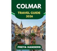 COLMAR TRAVEL GUIDE 2026: Fairy-Tale Canals, Alsace Wines, and Hidden Corners Beyond Strasbourg (THE EXPLORER'S COMPASS)