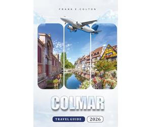Colmar Travel Guide 2026: When to go, how many days to stay, where to eat, walking maps, day trips, wine tours, and must-see spots in France’s Alsace capital