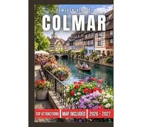 Colmar Travel Guide: A Complete Guide to Charming Streets, Iconic Sights, Local Culture, and Culinary Delights (Hensley Travel Series)