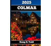 COLMAR TRAVEL GUIDE: Essential Information and Tips to Prepare for Your Trip: Everything You Should Know Before You Go