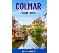 COLMAR TRAVEL GUIDE: Explore France’s Fairytale Town - Top Attractions, Wine Routes, Old Town Walks, Hidden Gems, Day Trips & Smart Itineraries For All Travelers