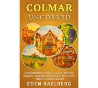 Colmar Uncorked: Your Insider's Guide to Alsatian Wine, Riesling Cellars, Medieval Streets, and Timber-Framed Dreams