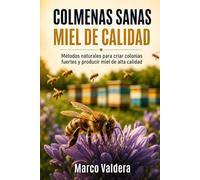 Colmenas sanas, miel de calidad: Métodos naturales para criar colonias fuertes y producir miel de alta calidad