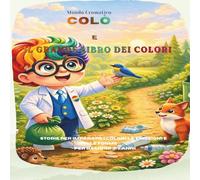 Colò e il Grande Libro dei Colori: Storie per imparare i colori, le emozioni e le forme- per Bambini 3-7 Anni (MONDO CROMATICO - Serie Le Storie di Colò)
