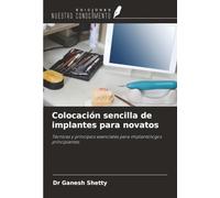 Colocación sencilla de implantes para novatos: Técnicas y principios esenciales para implantólogos principiantes