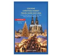 COLOGNE CHRISTMAS MARKET TRAVEL GUIDE 2025-2026: A Festive Day Planner with Food Maps, Choir Times, and Scenic Walking Routes