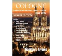 COLOGNE CHRISTMAS MARKET TRAVEL GUIDE 2025-2026: A Traveler's Guide to the Best Christmas Markets, Traditional Foods, and Seasonal Sights.
