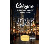 COLOGNE CHRISTMAS MARKET TRAVEL GUIDE 2025: A Winter Wonderland to Explore the Best Christmas Markets, Traditions, and Holiday Delights (ADVENTURERS HIKING)