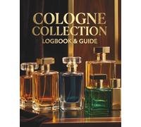 Cologne Collection Logbook And Guide: Your Ultimate Companion For Fragrance Enthusiasts