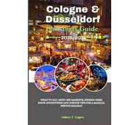Cologne & Düsseldorf Christmas Guide 2025/2026: What to Eat, Must-See Markets, Hidden Gems, Snow Adventures and Insider Tips for a Magical Festive Holiday