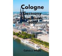 Cologne Germany Travel Guide 2025: Plan Your Perfect Cologne Getaway-Smart Tips, Local Picks, and Insider Secrets (Ultimate Tourist Guide Collection)