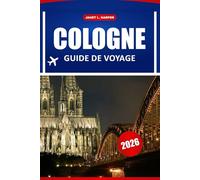 Cologne Guide De Voyage 2026: Découvrez des sites historiques, des attractions phares, une cuisine locale et des expériences incontournables en Allemagne de l'Ouest