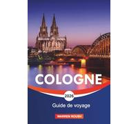 COLOGNE Guide de voyage 2026: Histoire romaine, expériences sur le Rhin, quartiers et promenades urbaines