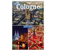 Cologne Travel Guide 2025-2026: A Perfect trip to Uncover Delicious Cuisine, Historic Charm, and Adventure Activities
