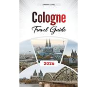 COLOGNE TRAVEL GUIDE 2026: Explore Historic Architecture, Riverfront Walks, and Cultural Riches in the Heart of Aragon
