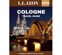 COLOGNE TRAVEL GUIDE 2026: Explore the Heart of Germany’s Rich History and Vibrant Culture