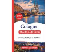 Cologne Travel Guide 2026: Unveiling the Magic of the Rhine