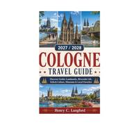 COLOGNE TRAVEL GUIDE 2027 / 2028: Discover Gothic Landmarks, Riverside Life, Kölsch Culture, Museums & Local Favorites