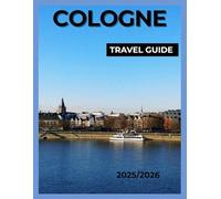 COLOGNE TRAVEL GUIDE: Explore History, Culture & Hidden Gems of Cologne. Your Complete 2025/2026 Guide to Cologne Cathedral, Rhine Cruises, Museums, Food & Local Experiences.