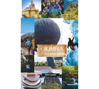 COLOMBIA 2026 TRAVEL GUIDE: Expert Advice on Planning, Safety, and Exploring Bogotá, Medellín, and the Coast