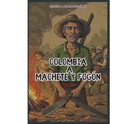 Colombia, a machete y fogón: Crónica literaria: viajes y memorias en la Colombia Profunda 2022-2024