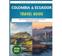 Colombia and Ecuador travel guide 2026-2027: How to travel deeper,smarter and safer across two extraordinary countries