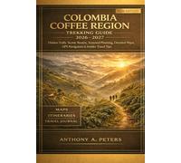 Colombia Coffee Region Trekking Guide 2026-2027: Hidden Trails, Scenic Routes, Seasonal Planning, Detailed Maps, GPS Navigation & Insider Travel Tips