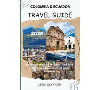 Colombia & Ecuador Travel Guide 2026: The Ultimate Handbook for Nature Lovers, Food Explorers, Adventure Seekers, and Culture Enthusiasts