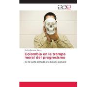 Colombia en la trampa moral del progresismo: De la lucha armada a la batalla cultural