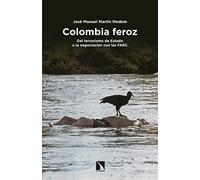 Colombia feroz: Del terrorismo de Estado a la negociación con las FARC (COLECCION MAYOR)