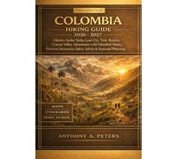 Colombia Hiking Guide 2026-2027: Hidden Andes Trails, Lost City Trek Routes & Cocora Valley Adventures with Detailed Maps, Practical Itineraries & Seasonal Planning