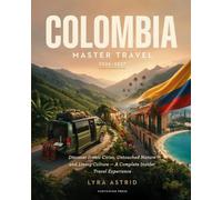 COLOMBIA MASTER TRAVEL 2026-2027: Discover Iconic Cities, Untouched Nature and Living Culture - A Complete Insider Travel Experience