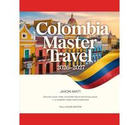 COLOMBIA MASTER TRAVEL 2026-2027: Discover Iconic Cities, Untouched Nature and Living Culture - A Complete Insider Travel Experience