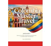 COLOMBIA MASTER TRAVEL 2026-2027: Discover Iconic Cities, Untouched Nature and Living Culture - A Complete Insider Travel Experience