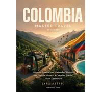 COLOMBIA MASTER TRAVEL 2026-2027: Discover Iconic Cities, Untouched Nature and Living Culture - A Complete Insider Travel Experience