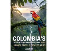 Colombia’s Coastal & Rainforest Parks 2025: Ultimate Travel Guide & Detailed Atlas to National Parks, Wildlife, Hiking Trails, and Scenic Adventures