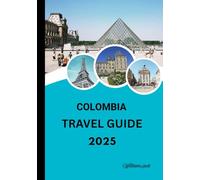 Colombia travel guide 2025: Discover the Heart of South America: Culture, Adventure, and Hidden Treasures Await”