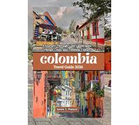 Colombia Travel Guide 2026: A Journey Through Lush Landscapes, Vibrant Cities, and Timeless Culture