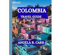Colombia Travel Guide: A Comprehensive Journey Through Culture, Landscapes, Cuisine, History, and the Timeless Spirit of Colombia