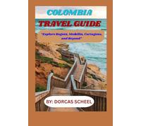 COLOMBIA TRAVEL GUIDE: Explore Bogotá, Medellín, Cartagena, and Beyond