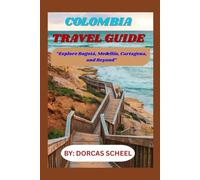 COLOMBIA TRAVEL GUIDE: Explore Bogotá, Medellín, Cartagena, and Beyond