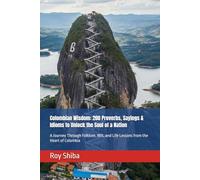 Colombian Wisdom: 200 Proverbs, Sayings & Idioms to Unlock the Soul of a Nation: A Journey Through Folklore, Wit, and Life Lessons from the Heart of Colombia (The World Wisdom Archive)