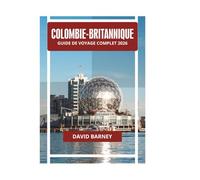 COLOMBIE-BRITANNIQUE GUIDE DE VOYAGE COMPLET 2026